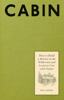 Паперова книга «Cabin. How to Build a Retreat in the Wilderness and Learn to Live With Nature», автор Уілл Джонсон - фото №1 - мініатюра