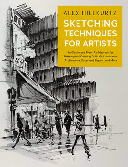 Паперова «Sketching Techniques for Artists. In-Studio and Plein-Air Methods for Drawing and Painting Still Life, Landscape, Architecture, Faces and Figures, and More», автора Алекс Хіллкурц– фото №1