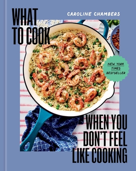 Паперова книга «What to Cook When You Don't Feel Like Cooking», автор Кароліна Чемберс - фото №1 - мініатюра