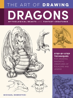 Бумажная «The Art of Drawing Dragons, Mythological Beasts, and Fantasy Creatures. Step-by-step techniques for drawing fantastic creatures of folklore and legend», автора Майкл Добжицки– фото №1