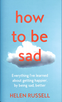 Бумажная книга «How to be Sad. Everything I'Ve Learned About Getting Happier, by Being Sad, Better», автор Хелен Расселл - фото №1 - миниатюра