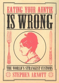 Бумажная книга «Eating Your Auntie Is Wrong: The World's Strangest Customs», автор Стивен Арнотт - фото №1 - миниатюра