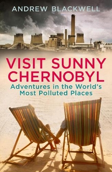 Бумажная книга «Visit Sunny Chernobyl. Adventures in the World’s Most Polluted Places», автор Эндрю Блэквелл - фото №1 - миниатюра