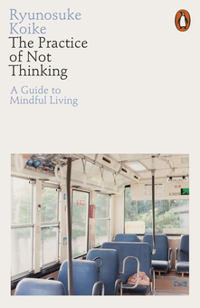 Паперова книга «The Practice of Not Thinking. A Guide to Mindful Living», автор Рюноске Коїке - фото №1 - мініатюра