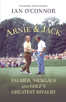 Паперова книга «Arnie & Jack. Palmer, Nicklaus and Golf's Greatest Rivalry», автор Ян О'Коннор - фото №1 - мініатюра