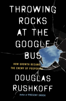 Паперова книга «Throwing Rocks at the Google Bus: How Growth Became the Enemy of Prosperity», автор Дуглас Рашкофф - фото №2 - мініатюра