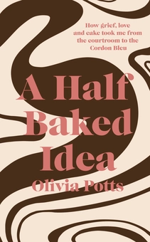 Паперова книга «A Half Baked Idea. How grief, love and cake took me from the courtroom to Le Cordon Bleu», автор Олівія Поттс - фото №1 - мініатюра