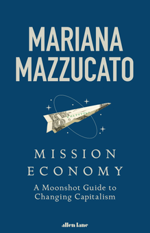 Паперова книга «Mission Economy. A Moonshot Guide to Changing Capitalism», автор Маріана Маццукато - фото №1 - мініатюра