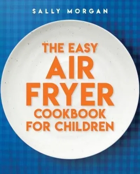 Бумажная книга «The Easy Air Fryer Cookbook for Children», автор Салли Морган - фото №1 - миниатюра