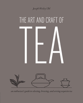 Бумажная книга «The Art and Craft of Tea: An Enthusiast's Guide to Selecting, Brewing, and Serving Exquisite Tea», автор Джозеф Уэсли Уль - фото №1 - миниатюра