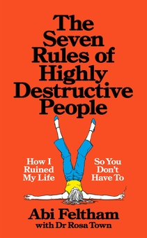 Бумажная книга «The Seven Rules of Highly Destructive People: How I Ruined My Life So You Don't Have To», авторов Эби Фелтем, Роза Таун - фото №1 - миниатюра