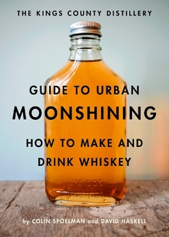 Бумажная книга «The Kings County Distillery Guide to Urban Moonshining: How to Make and Drink Whiskey», авторов Колин Споэльман, Дэвид Хаскелл - фото №1 - миниатюра