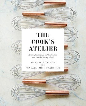 Бумажная книга «The Cook's Atelier: Recipes, Techniques, and Stories from Our French Cooking School», авторов Кендалл Смит Франчини, Марджори Тейлор - фото №1 - миниатюра