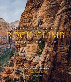 Бумажная книга «Fifty Places to Rock Climb Before You Die: Rock Climbing Experts Share the World's Greatest Destinations», автор Крис Сантелла - фото №1 - миниатюра