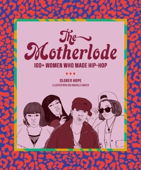 Бумажная книга «The Motherlode: 100+ Women Who Made Hip-Hop», автор Кловер Хоуп - фото №1 - миниатюра