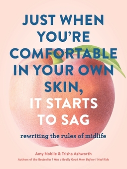Бумажная книга «Just When You're Comfortable in Your Own Skin, It Starts to Sag: Rewriting the Rules of Midlife», авторов Эми Нобиле, Триша Эшворт - фото №1 - миниатюра