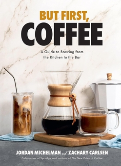 Паперова книга «But First, Coffee: A Guide to Brewing from the Kitchen to the Bar», авторів Захарі Карлсен, Джордан Майклмен - фото №1 - мініатюра