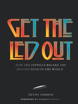 Бумажная книга «Get the Led Out: How Led Zeppelin Became the Biggest Band in the World - Updated Edition», автор Денни Сомах - фото №1 - миниатюра