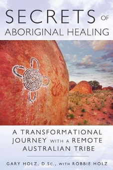 Бумажная книга «Secrets of Aboriginal Healing: A Physicist's Journey with a Remote Australian Tribe», авторов Гари Хольц, Робби Хольц - фото №1 - миниатюра