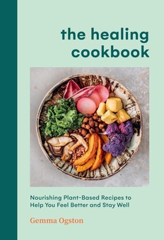Бумажная книга «The Healing Cookbook: Nourishing plant-based recipes to help you feel better and stay well», автор Джемма Огстон - фото №1 - миниатюра
