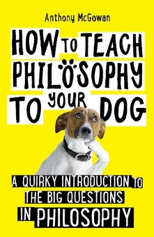 Бумажная книга «How to Teach Philosophy to Your Dog. A Quirky Introduction to the Big Questions in Philosophy», автор Энтони Макгоуэн - фото №1 - миниатюра