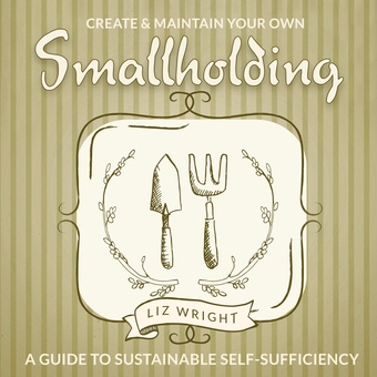 Паперова книга «Create and Maintain Your Own Smallholding: A Guide to Sustainable Self-Sufficiency», автор Ліз Райт - фото №3 - мініатюра