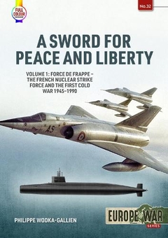 Бумажная книга «A Sword for Peace and Liberty. Volume 1. Force de frappe – The French Nuclear Strike Force and the First Cold War 1945-1990», автор Филипп Водка-Гальен - фото №1 - миниатюра