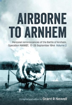 Паперова книга «Airborne to Arnhem. Volume 2. Personal reminiscences of the Battle of Arnhem, Operation MARKET, 17th-26th September 1944», автор Грант Р. Ньюелл - фото №1 - мініатюра