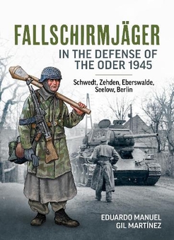 Бумажная книга «Fallschirmjager In The Defense Of The Oder 1945. Schwedt, Zehden, Eberswalde, Seelow, Berlin», автор Эдуардо Мануэль Хиль Мартинес - фото №1 - миниатюра