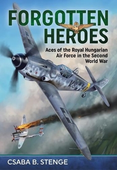 Бумажная книга «Forgotten Heroes. Aces of the Royal Hungarian Air Force in the Second World War», автор Чаба Б. Стенге - фото №1 - миниатюра