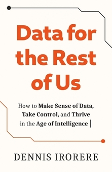 Бумажная книга «Data for the Rest of Us: How to Make Sense of Data, Take Control, and Thrive in the Age of Intelligence», автор Деннис Ирорере - фото №1 - миниатюра