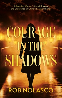 Бумажная книга «Courage in the Shadows: A Eurasian Woman’s Life of Bravery and Endurance on China’s Southern Fringe», автор Роб Ноласко - фото №1 - миниатюра