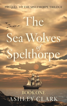 Бумажная книга «The Sea Wolves of Spelthorpe: Prequel to the Spelthorpe Trilogy», автор Эшли Кларк - фото №1 - миниатюра