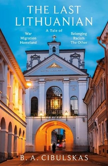 Бумажная книга «The Last Lithuanian: A Tale of War, Migration, Homeland, Belonging, Racism, and the ‘Other'.», автор Б. А. Цибульскас - фото №1 - миниатюра