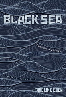 Паперова книга «Black Sea: Dispatches and Recipes Through Darkness and Light», автор Керолайн Іден - фото №1 - мініатюра