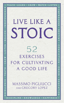 Бумажная книга «Live Like A Stoic: 52 Exercises for Cultivating a Good Life», авторов Массимо Пильюччи, Грегори Лопес - фото №1 - миниатюра