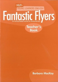 Паперова книга «Delta Young Learners English: Fantastic Flyers: Teachers Book: An Activity-Based Course for Young Learners», автор Барбара Маккей - фото №1 - мініатюра