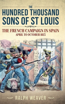 Бумажная книга «The Hundred Thousand Sons of St Louis. The French Campaign in Spain April to October 1823», автор Ральф Уивер - фото №2 - миниатюра