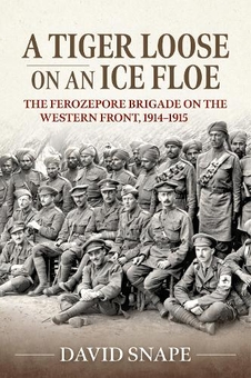 Бумажная книга «A Tiger Loose on an Ice Flow. The Ferozepore Brigade on the Western Front, 1914-1915», автор Дэвид Снейп - фото №1 - миниатюра