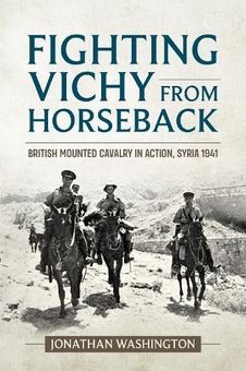 Бумажная книга «Fighting Vichy from Horseback. British Mounted Cavalry in Action, Syria 1941», автор Джонатан Вашингтон - фото №1 - миниатюра