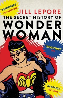 Бумажная книга «The Secret History of Wonder Woman», автор Джилл Лепор - фото №1 - миниатюра
