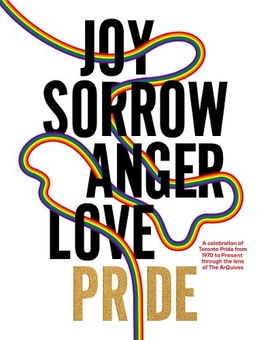 Бумажная книга «Joy Sorrow Anger Love Pride. A Celebration of Toronto Pride, from 1970 to Present, Through the Lens of The ArQuives», авторов Гаэль Морель, Тим Маккаскелл - фото №1 - миниатюра