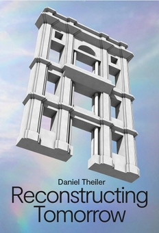 Бумажная книга «Daniel Theiler. Reconstructing Tomorrow» - фото №1 - миниатюра