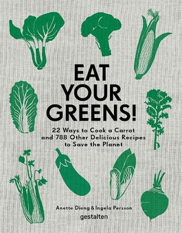 Бумажная книга «Eat Your Greens! 22 Ways to Cook a Carrot and 788 Other Delicious Plant Based Recipes to Save the Planet», авторов Анетт Дьенг, Ингела Перссон - фото №1 - миниатюра