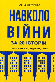 Бумажная книга «Навколо війни за 20 історій. Історії про надію, людяність, гумор», автор Анна Шевченко - фото №1 - миниатюра
