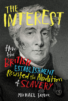 Паперова книга «The Interest. How the British Establishment Resisted the Abolition of Slavery», автор Майкл Тейлор - фото №1 - мініатюра