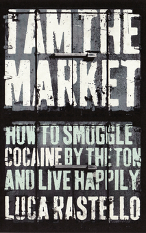 Бумажная книга «I Am The Market. How to Smuggle Cocaine by the Ton and Live Happily», автор Лука Растелло - фото №1 - миниатюра