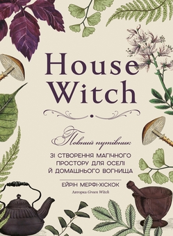 Бумажная книга «House Witch. Повний путівник зі створення магічного простору для оселі й домашнього вогнища», автор Эрин Мёрфи-Хискок - фото №1 - миниатюра