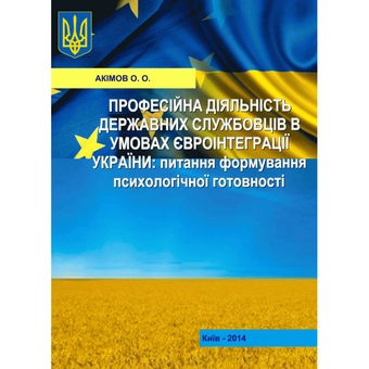 Бумажная «Професійна діяльність державних службовців в умовах євроінтеграції України: питання формування  психологічної готовності. Монографія», автора О. Акимов– фото №1