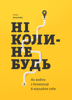Бумажная книга «Ніколи-небудь. Як вийти з безвиході і віднайти себе», автор Елена Резанова - фото №1 - миниатюра